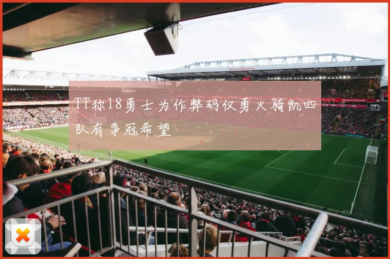 TT称18勇士为作弊码仅勇火骑凯四队有争冠希望