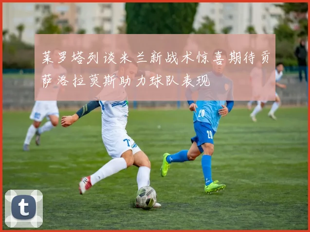 莱罗塔列谈米兰新战术惊喜期待贡萨洛拉莫斯助力球队表现