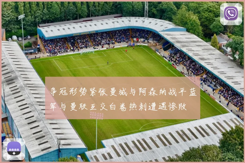 争冠形势紧张曼城与阿森纳战平蓝军与曼联互交白卷热刺遭遇惨败