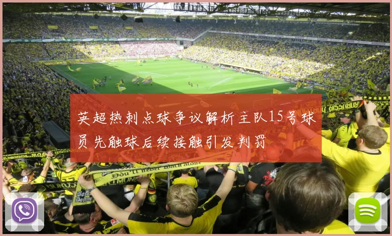 英超热刺点球争议解析主队15号球员先触球后续接触引发判罚